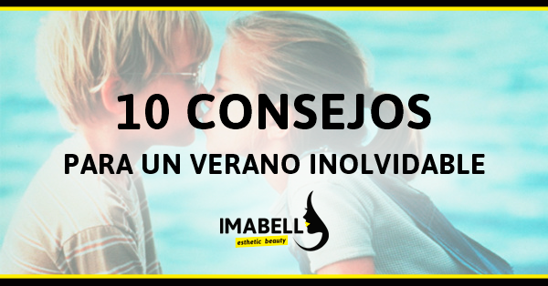 10 CONSEJOS PARA UN VERANO INOLVIDABLE 10 CONSEJOS PARA UN VERANO INOLVIDABLE